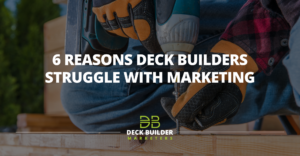 6 Reasons Deck Builders Struggle With Marketing