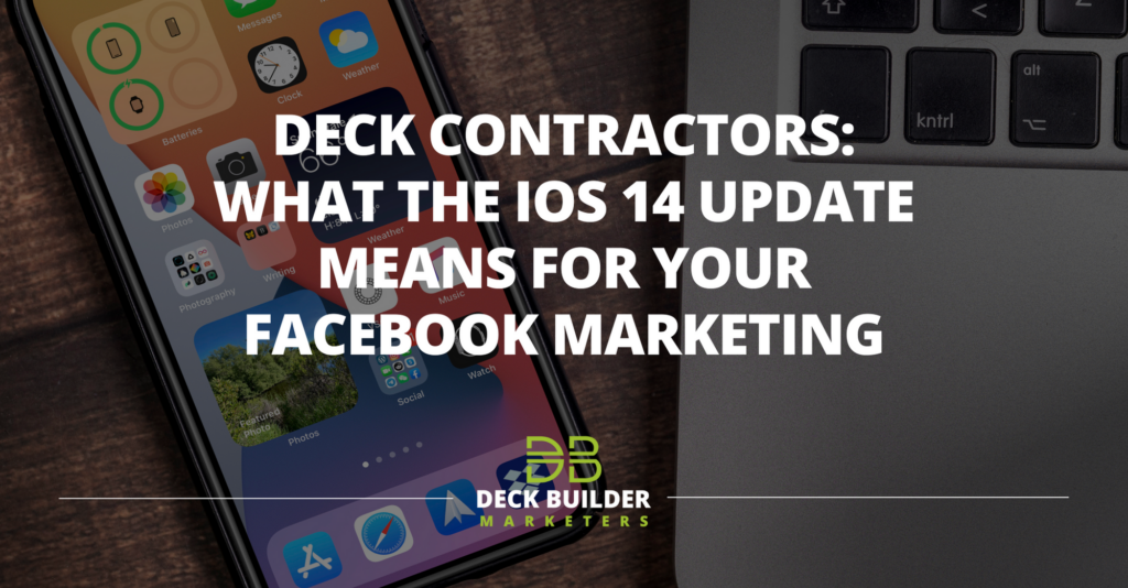 Deck Contractors: What the iOS 14 Update means for Your Facebook Marketing