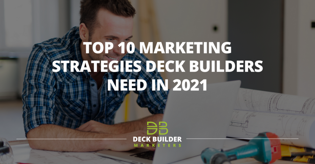 Top 10 Marketing Strategies Deck Builders Need in 2021