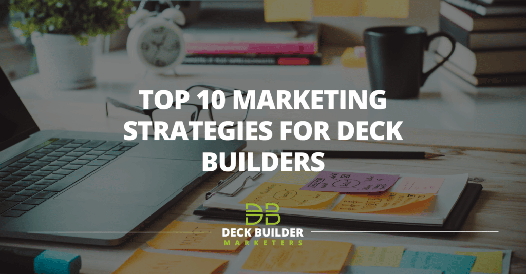 Top 10 Marketing Strategies Deck Builders Need in 2023